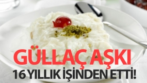 Güllaç aşkı 16 yıllık işinden etti