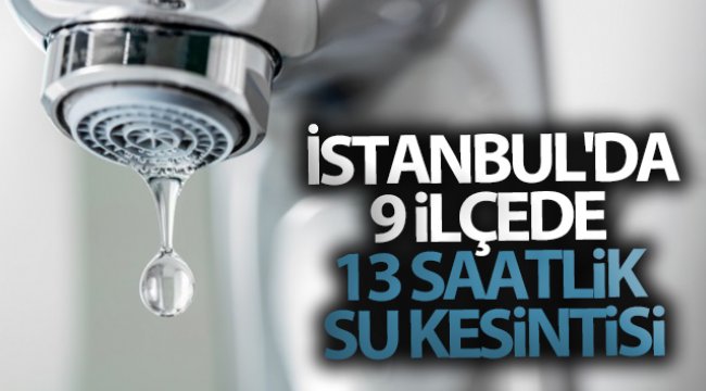İstanbul'da 9 ilçede 13 saatlik su kesintisi