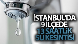 İstanbul'da 9 ilçede 13 saatlik su kesintisi