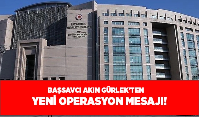 Başsavcı Akın Gürlek'ten yeni operasyon mesajı!