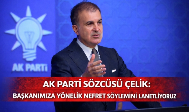 AK Parti Sözcüsü Çelik: Değerli başkanımıza dönük nefret söylemini lanetliyoruz