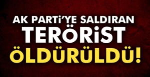 Ak Parti'ye Saldıran Terörist Öldürüldü
