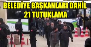 Belediye başkanları dahil 21 tutuklama