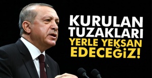 Cumhurbaşkanı Erdoğan: 'Kurulan tuzakları yerle yeksan edeceğiz!