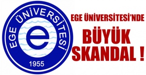 Ege Üniversitesinde büyük skandal!