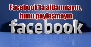Facebook'ta aldanmayın, bunu paylaşmayın