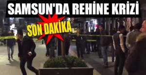 Samsun’da rehine krizi