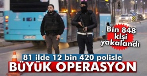 81 ilde 12 bin 420 polisle eş zamanlı operasyon