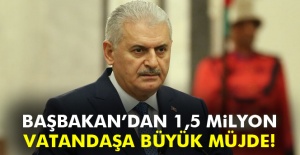 Başbakan'dan 1,5 milyon vatandaşa büyük müjde!