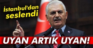 Başbakan Yıldırım: Uyan artık uyan!