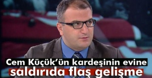 Cem Küçük’ün kardeşinin evine saldırıda flaş gelişme