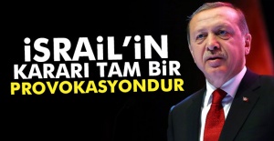 Cumhurbaşkanı Erdoğan: 'İsrail’in kararı tam bir provokasyondur'