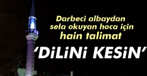 Darbeci albaydan sela okuyan hoca için hain talimat “dilini kesin”