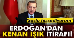 Erdoğan'dan Kenan Işık itirafı! Suçlu hissediyorum