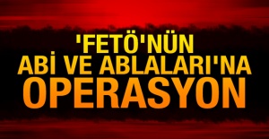 FETÖ’nün abi ve ablalarına operasyon: 23 gözaltı