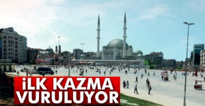 İlk kazma vuruluyor