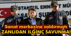 Sanat merkezine saldıran zanlıdan ilginç savunma!