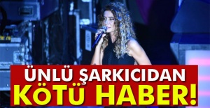 Ünlü şarkıcıdan kötü haber!