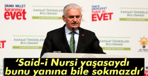 Başbakan Yıldırım: Said-i Nursi yaşasaydı bunu yanına bile sokmazdı