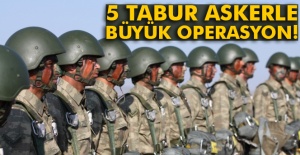 5 tabur askerle terör operasyonu