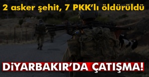Diyarbakır'da çatışma: 2 asker şehit oldu, 7 terörist öldürüldü