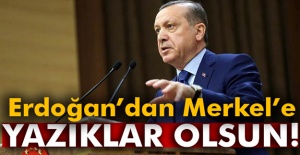 Erdoğan’dan Merkel’e: 'Sana yazıklar olsun'
