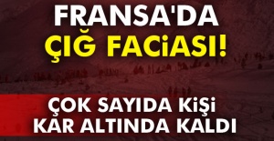 Fransa'da çığ faciası: Çok sayıda kişi kar altında kaldı