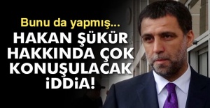 Hakan Şükür hakkında çok konuşulacak iddia!