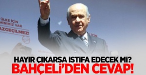 Hayır çıkarsa istifa edecek mi? Bahçeli'den cevap!