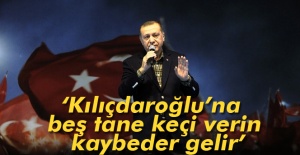 Kılıçdaroğlu’na beş tane koyun, beş tane keçi verin, kaybeder gelir