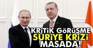 Putin-Erdoğan görüşmesinin ana gündemi Suriye