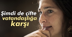 Şimdi de çifte vatandaşlığa karşı