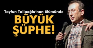 Tayfun Talipoğlu'nun ölümünde büyük şüphe!