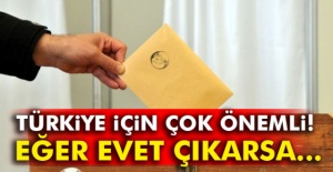 Türkiye için çok önemli! Eğer evet çıkarsa...