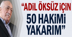 ''Adil Öksüz için 50 hakimi yakarım''