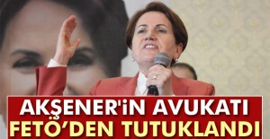 Akşener'in avukatı FETÖ'den tutuklandı