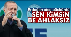 Cumhurbaşkanı Erdoğan ateş püskürdü: 'Sen kimsin be ahlaksız'