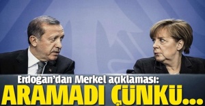 Erdoğan'dan Merkel Açıklaması: Aramadı çünkü...