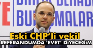 Eski CHP’li vekil: Referandumda ’Evet’ diyeceğim