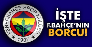 İşte Fenerbahçe’nin borcu
