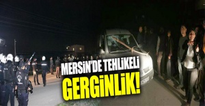 Mersin'de tehlikeli gerginlik