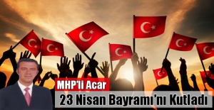 MHP’li Acar, 23 Nisan Bayramı'nı Kutladı!
