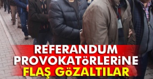 Referandum provokatörlerine flaş gözaltılar