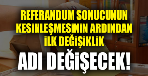 Referandum sonucunun kesinleşmesinin ardından ilk değişiklik!
