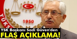 YSK Başkanı Sadi Güven'den flaş açıklama
