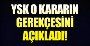 YSK gerekçeli kararı açıkladı!