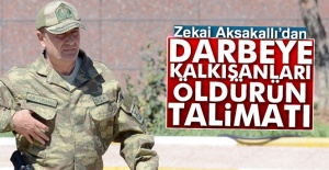 Zekai Aksakallı’dan 'darbeye kalkışanları öldürün' talimatı