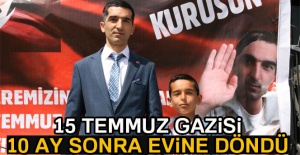 15 Temmuz gazisi 10 ay sonra evine döndü