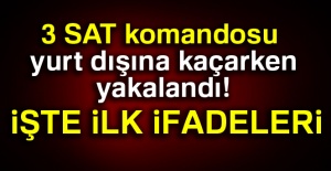 3 SAT komandosu yurt dışına kaçarken yakalandı! İşte ilk İfadeleri