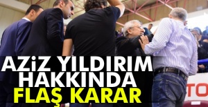 Aziz Yıldırım hakkında flaş karar